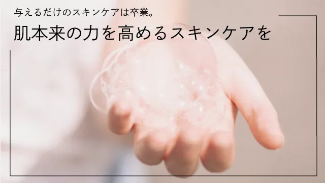 肌本来のちからを高めるスキンケア