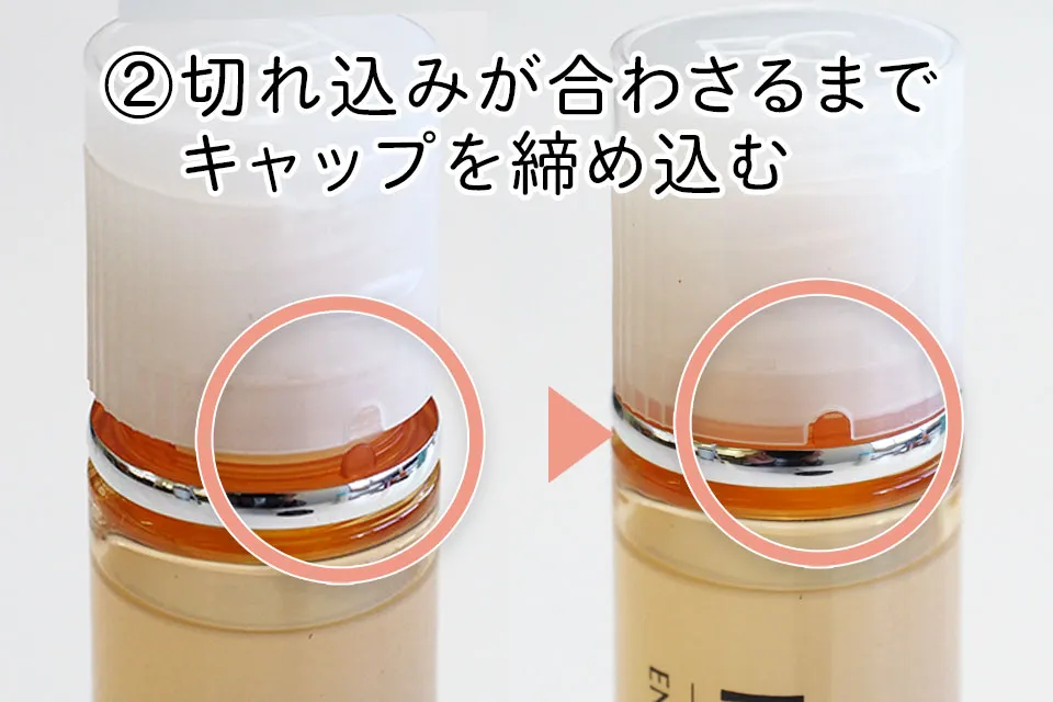 ②切れ込みが合わさるまでキャップを締め込む