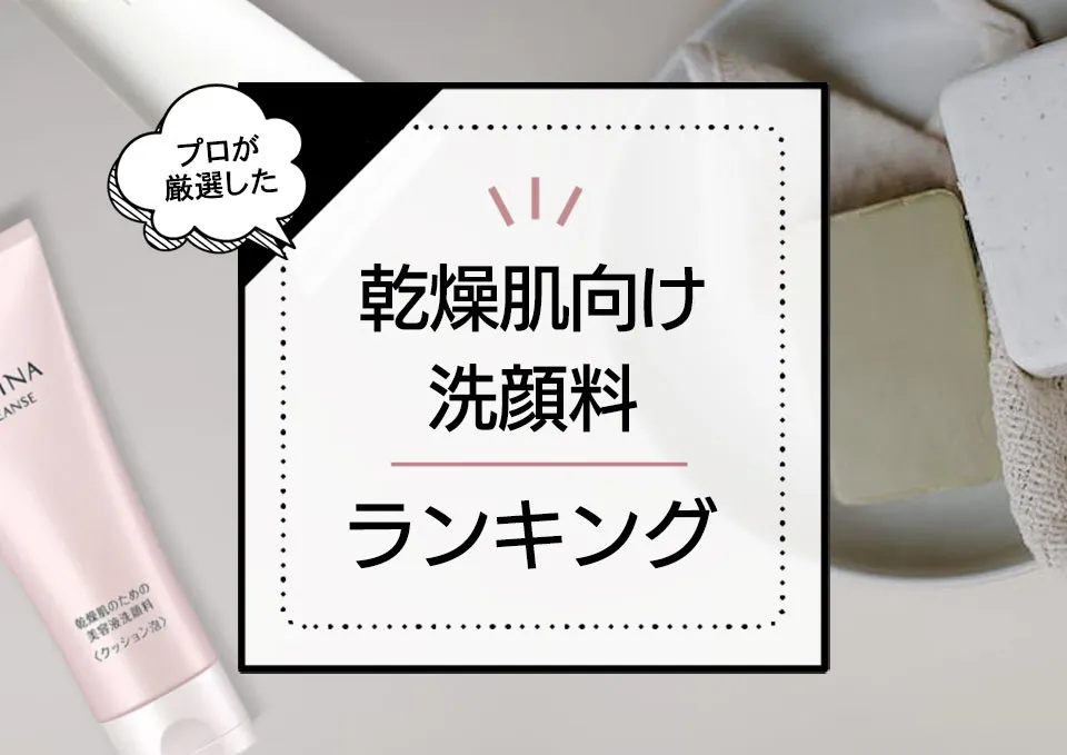 乾燥肌向け洗顔料おすすめランキング11選!高保湿なドラッグストアのプチプラ市販アイテムを中心にプロが厳選 アイキャッチ画像