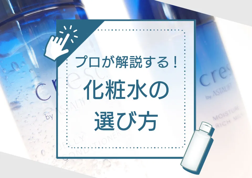 化粧水の選び方4大ポイントをプロが解説！肌質・年代・肌悩み・成分から選ぶ自分に合ったスキンケア アイキャッチ画像