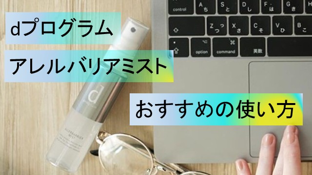 【dプログラム】アレルバリアミストが敏感肌に優しい!おすすめの使い方とは